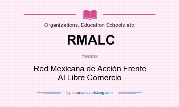 What does RMALC mean? It stands for Red Mexicana de Acción Frente Al Libre Comercio