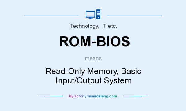 What does ROM-BIOS mean? It stands for Read-Only Memory, Basic Input/Output System