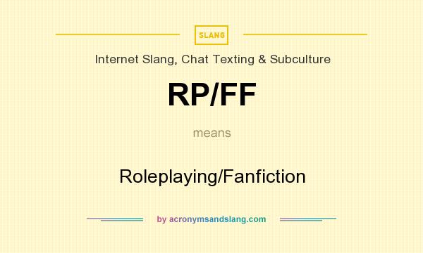 What does RP/FF mean? It stands for Roleplaying/Fanfiction
