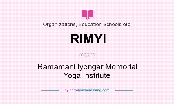 What does RIMYI mean? It stands for Ramamani Iyengar Memorial Yoga Institute