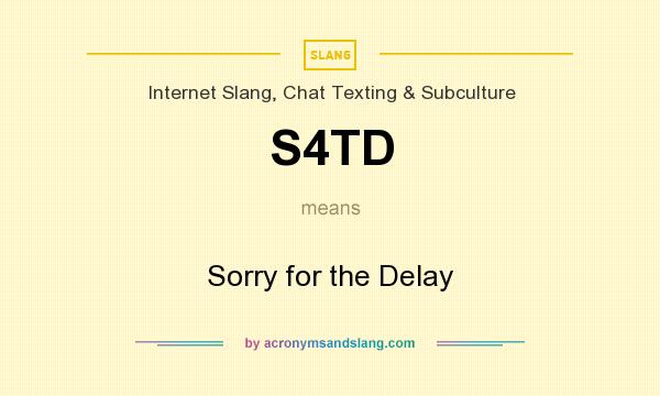 What does S4TD mean? It stands for Sorry for the Delay