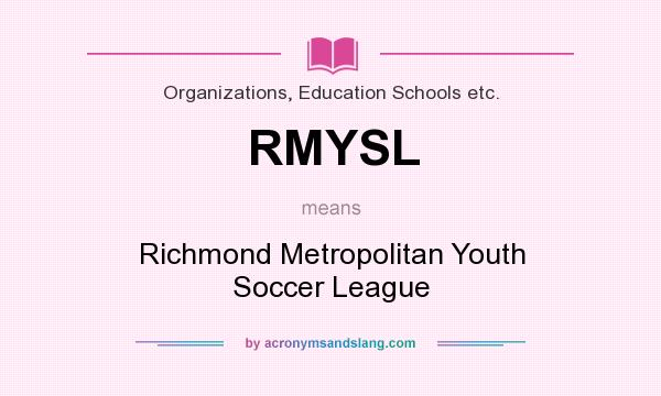 What does RMYSL mean? It stands for Richmond Metropolitan Youth Soccer League