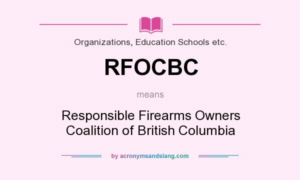 What does RFOCBC mean? It stands for Responsible Firearms Owners Coalition of British Columbia