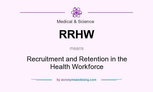 What does RRHW mean? It stands for Recruitment and Retention in the Health Workforce