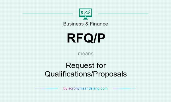 What does RFQ/P mean? It stands for Request for Qualifications/Proposals