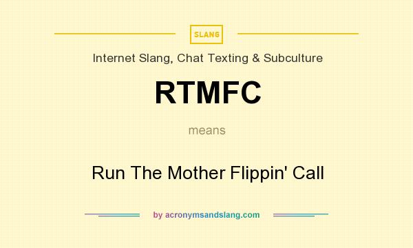 What does RTMFC mean? It stands for Run The Mother Flippin` Call