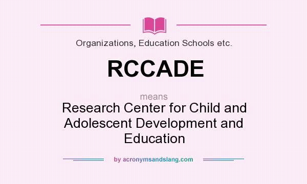 What does RCCADE mean? It stands for Research Center for Child and Adolescent Development and Education
