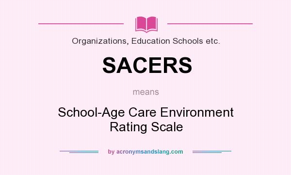 What does SACERS mean? It stands for School-Age Care Environment Rating Scale