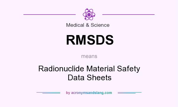 What does RMSDS mean? It stands for Radionuclide Material Safety Data Sheets