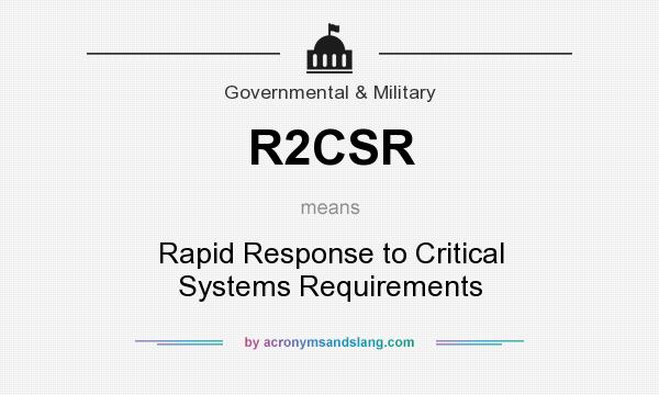What does R2CSR mean? It stands for Rapid Response to Critical Systems Requirements