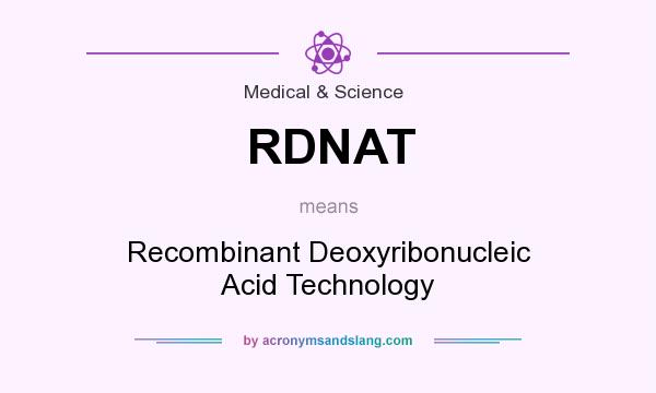 What does RDNAT mean? It stands for Recombinant Deoxyribonucleic Acid Technology