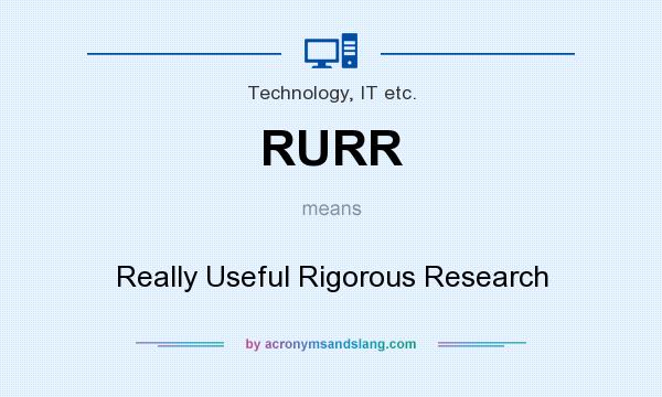 What does RURR mean? It stands for Really Useful Rigorous Research