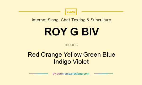 What does ROY G BIV mean? It stands for Red Orange Yellow Green Blue Indigo Violet