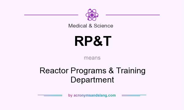 What does RP&T mean? It stands for Reactor Programs & Training Department