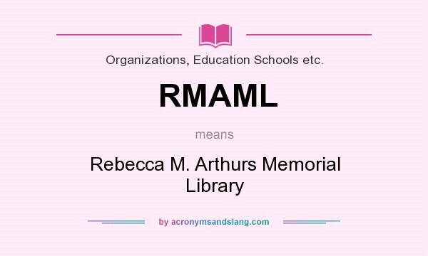 What does RMAML mean? It stands for Rebecca M. Arthurs Memorial Library
