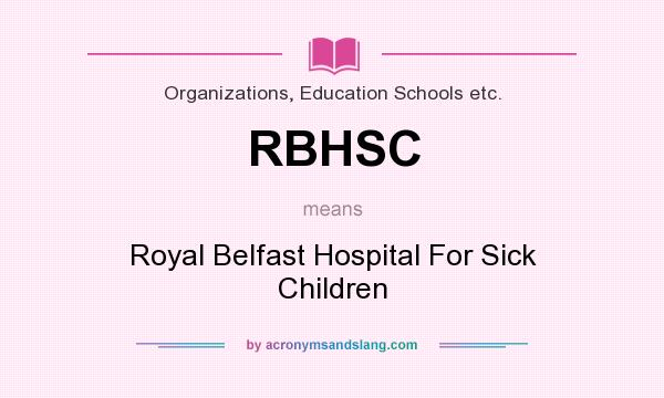 What does RBHSC mean? It stands for Royal Belfast Hospital For Sick Children