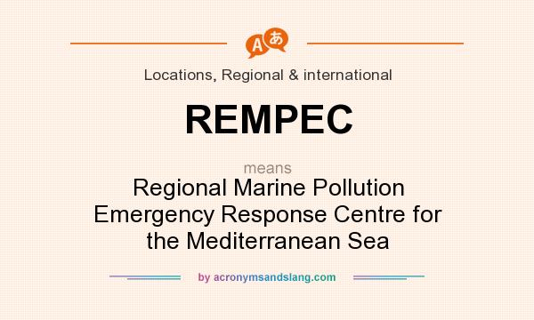 What does REMPEC mean? It stands for Regional Marine Pollution Emergency Response Centre for the Mediterranean Sea