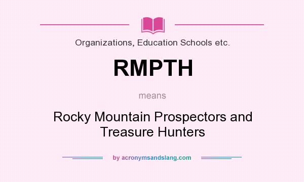 What does RMPTH mean? It stands for Rocky Mountain Prospectors and Treasure Hunters