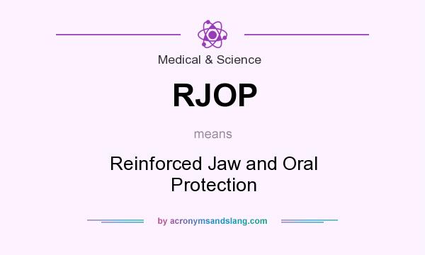 What does RJOP mean? It stands for Reinforced Jaw and Oral Protection