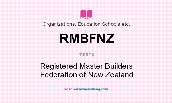What does RMBFNZ mean? It stands for Registered Master Builders Federation of New Zealand