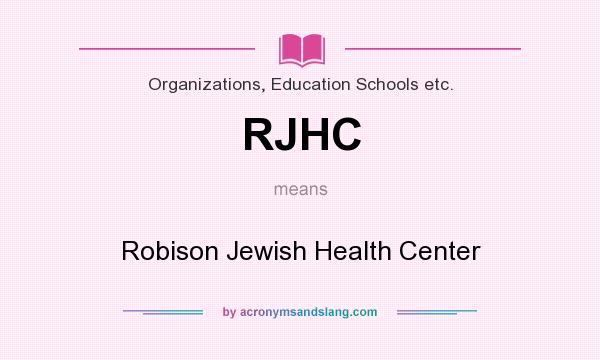 What does RJHC mean? It stands for Robison Jewish Health Center