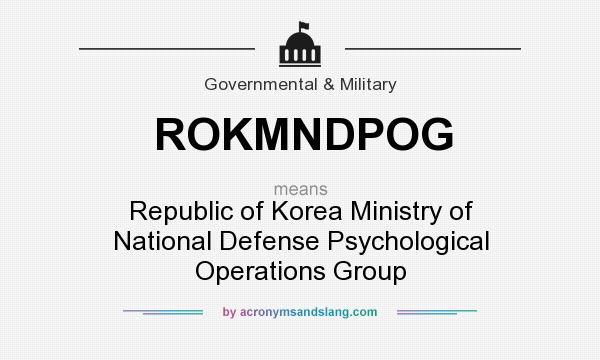 What does ROKMNDPOG mean? It stands for Republic of Korea Ministry of National Defense Psychological Operations Group