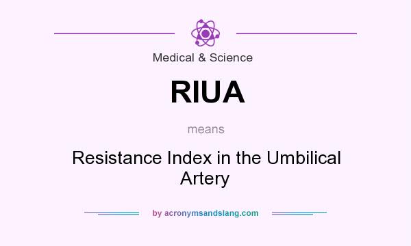 What does RIUA mean? It stands for Resistance Index in the Umbilical Artery