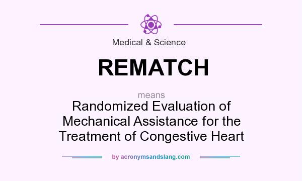 What does REMATCH mean? It stands for Randomized Evaluation of Mechanical Assistance for the Treatment of Congestive Heart