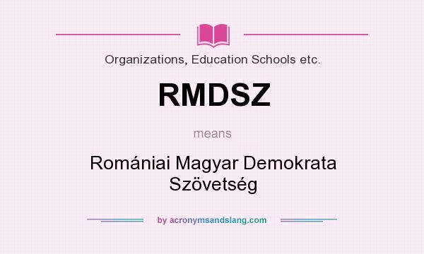 What does RMDSZ mean? It stands for Romániai Magyar Demokrata Szövetség