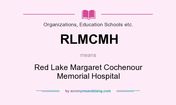 What does RLMCMH mean? It stands for Red Lake Margaret Cochenour Memorial Hospital
