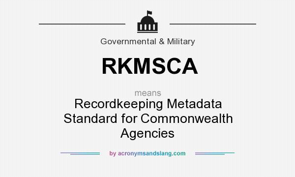 What does RKMSCA mean? It stands for Recordkeeping Metadata Standard for Commonwealth Agencies