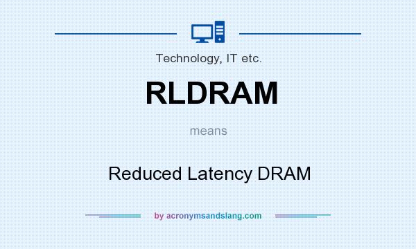 What does RLDRAM mean? It stands for Reduced Latency DRAM