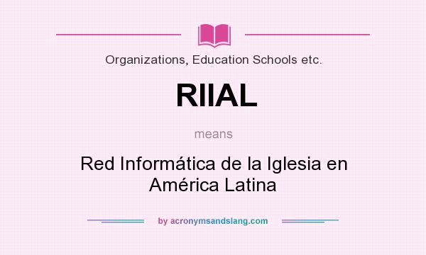 What does RIIAL mean? It stands for Red Informática de la Iglesia en América Latina