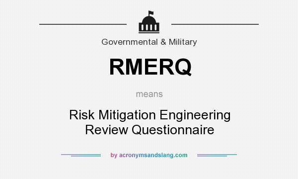 What does RMERQ mean? It stands for Risk Mitigation Engineering Review Questionnaire