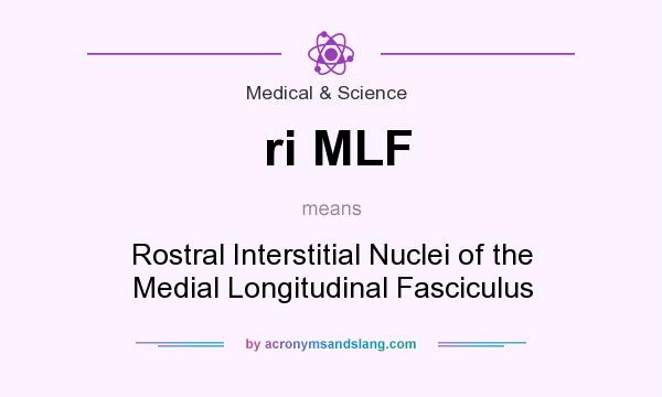 What does ri MLF mean? It stands for Rostral Interstitial Nuclei of the Medial Longitudinal Fasciculus