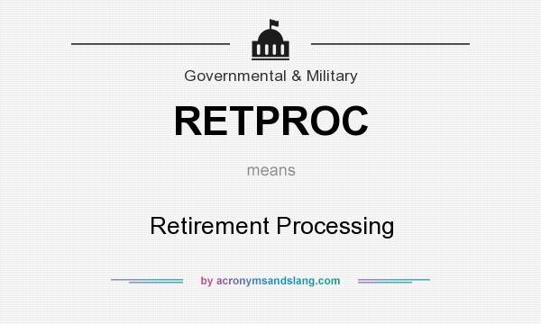 What does RETPROC mean? It stands for Retirement Processing
