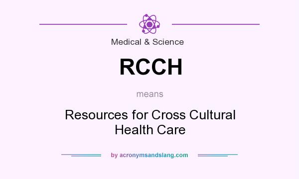 What does RCCH mean? It stands for Resources for Cross Cultural Health Care