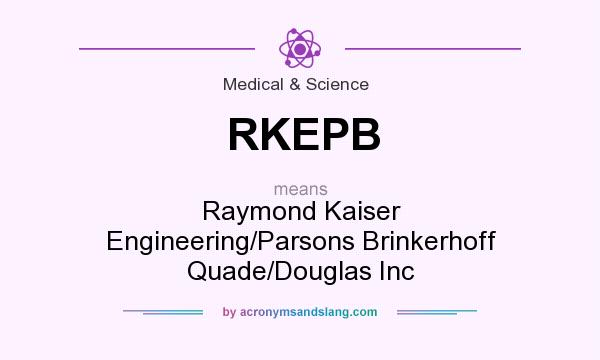 What does RKEPB mean? It stands for Raymond Kaiser Engineering/Parsons Brinkerhoff Quade/Douglas Inc