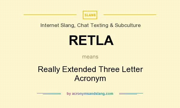 What does RETLA mean? It stands for Really Extended Three Letter Acronym