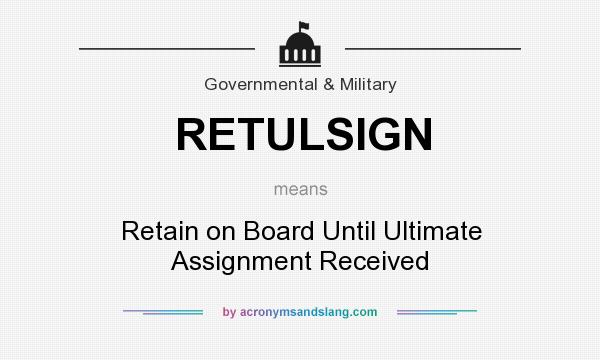 What does RETULSIGN mean? It stands for Retain on Board Until Ultimate Assignment Received
