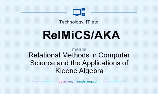 What does RelMiCS/AKA mean? It stands for Relational Methods in Computer Science and the Applications of Kleene Algebra