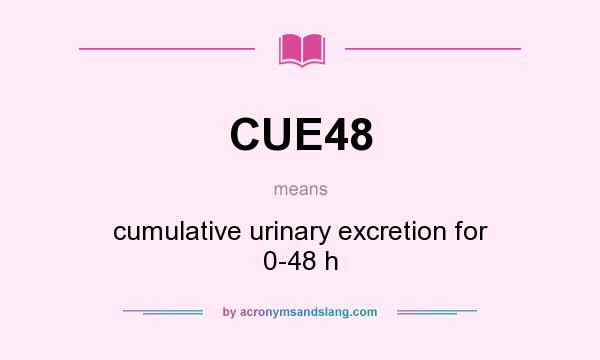 What does CUE48 mean? It stands for cumulative urinary excretion for 0-48 h