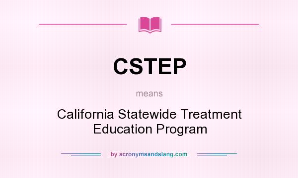 What does CSTEP mean? It stands for California Statewide Treatment Education Program