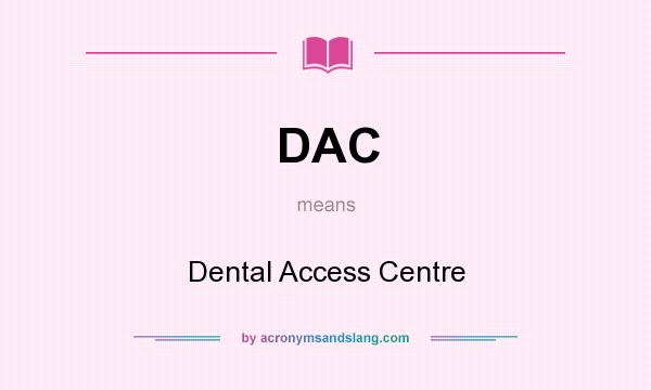 What does DAC mean? It stands for Dental Access Centre