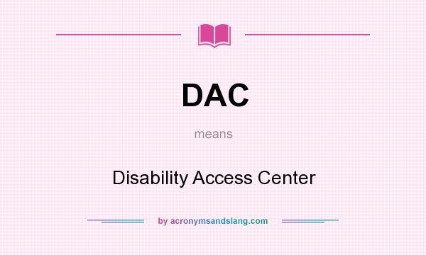 What does DAC mean? It stands for Disability Access Center