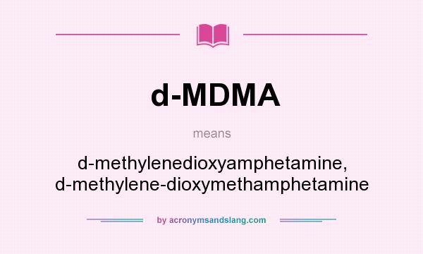 What does d-MDMA mean? It stands for d-methylenedioxyamphetamine, d-methylene-dioxymethamphetamine