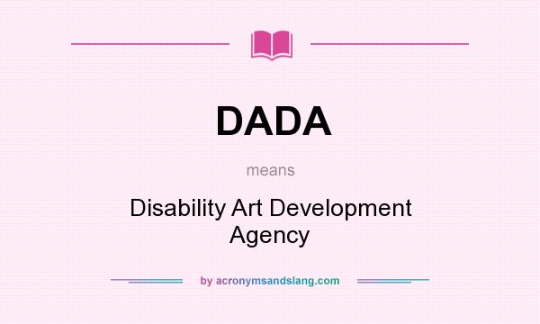 What does DADA mean? It stands for Disability Art Development Agency