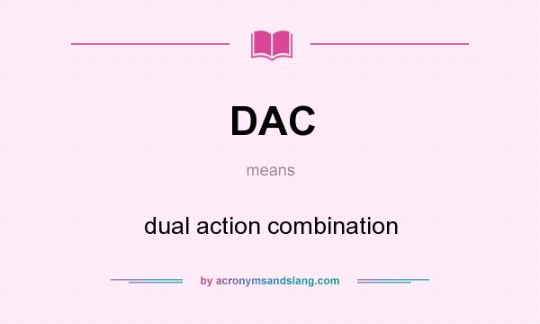 What does DAC mean? It stands for dual action combination