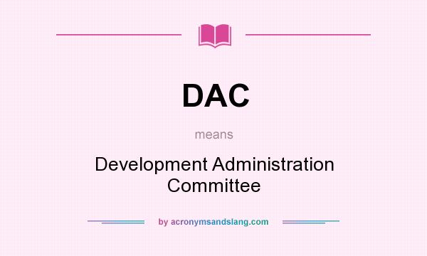 What does DAC mean? It stands for Development Administration Committee