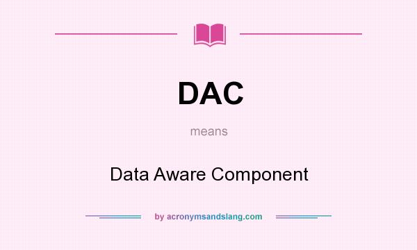 What does DAC mean? It stands for Data Aware Component